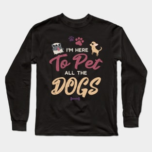 I'm Here To Pet All The Dogs Cool Animal Lover Long Sleeve T-Shirt